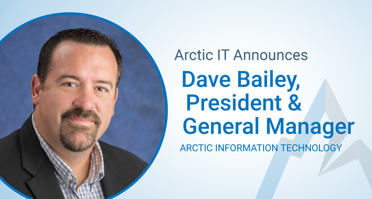 Arctic IT Announces Dave Bailey, President & General Manager
