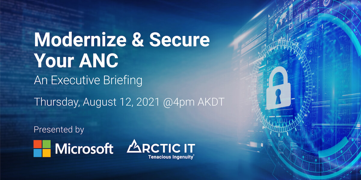 Modernize & Secure Your ANC: An Executive Briefing with Microsoft and Arctic IT