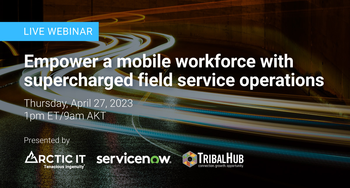 Empower a Mobile Workforce with Service Now Field Service Operations webinar